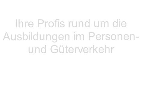 Ihre Profis rund um die  Ausbildungen im Personen- und Güterverkehr